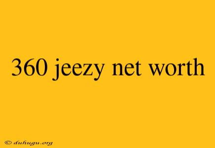 360 Jeezy Net Worth