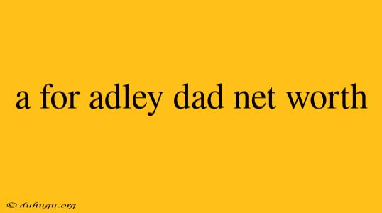 A For Adley Dad Net Worth