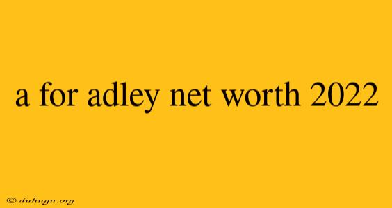 A For Adley Net Worth 2022