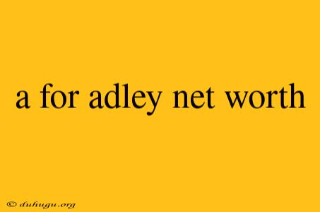 A For Adley Net Worth