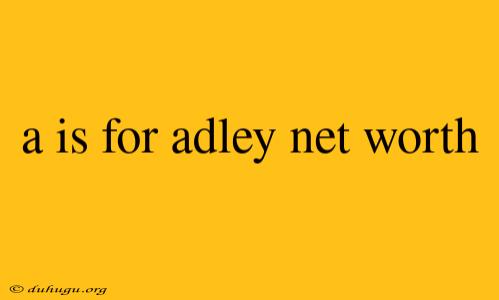 A Is For Adley Net Worth