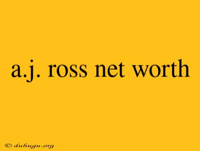 A.j. Ross Net Worth