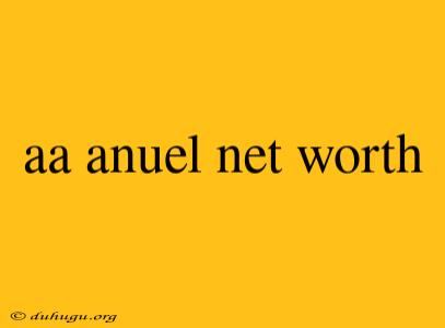 Aa Anuel Net Worth