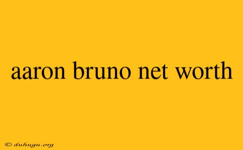 Aaron Bruno Net Worth