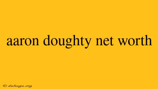 Aaron Doughty Net Worth