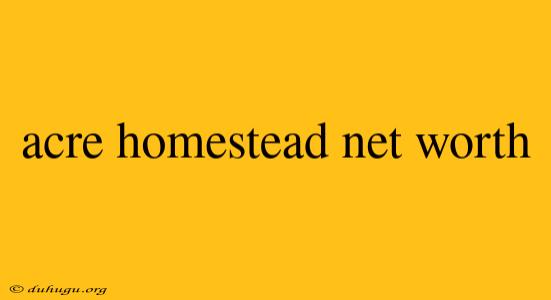 Acre Homestead Net Worth