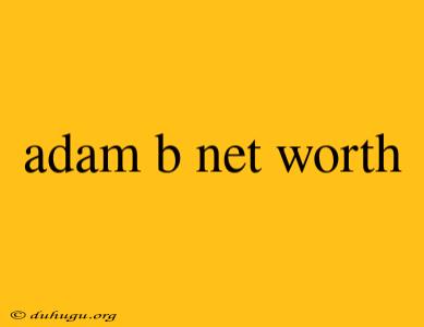 Adam B Net Worth