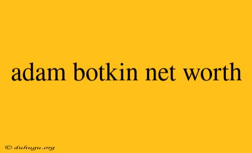 Adam Botkin Net Worth