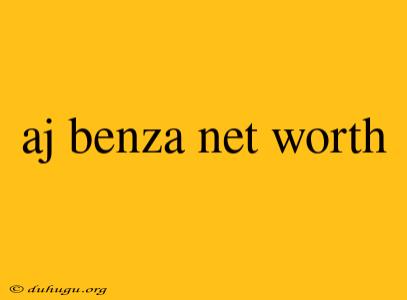 Aj Benza Net Worth