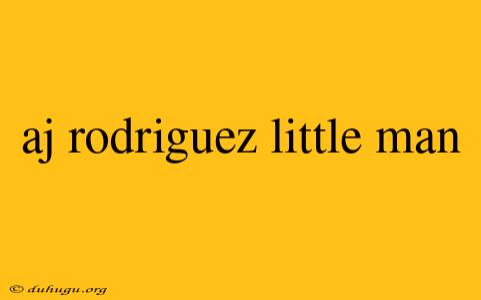 Aj Rodriguez Little Man