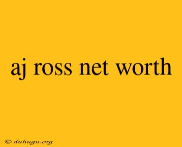 Aj Ross Net Worth