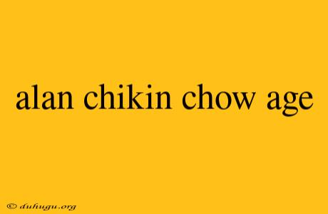 Alan Chikin Chow Age