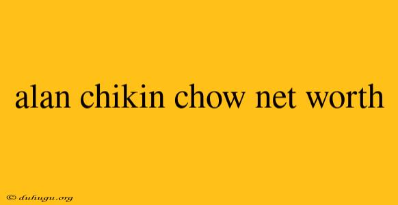 Alan Chikin Chow Net Worth