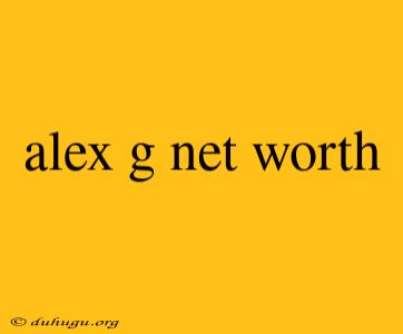 Alex G Net Worth