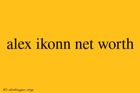 Alex Ikonn Net Worth