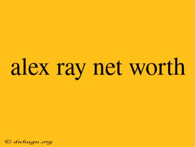 Alex Ray Net Worth