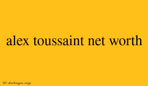 Alex Toussaint Net Worth