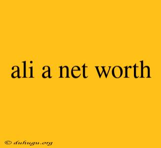 Ali A Net Worth