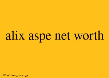 Alix Aspe Net Worth