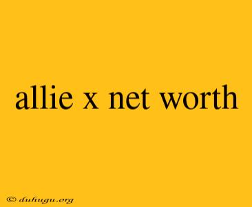 Allie X Net Worth