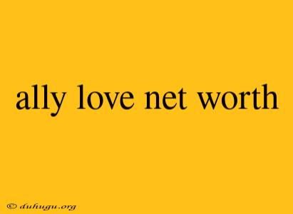 Ally Love Net Worth