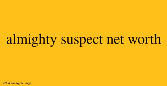 Almighty Suspect Net Worth