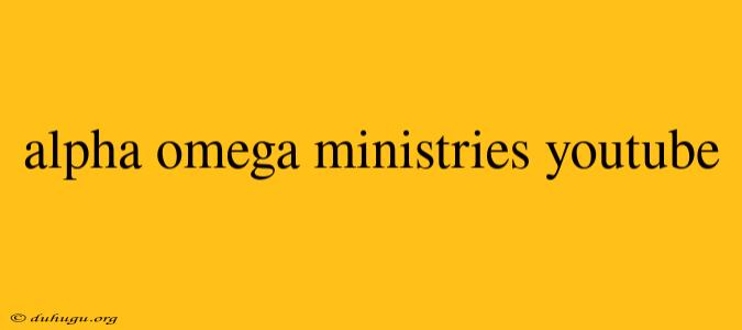 Alpha Omega Ministries Youtube