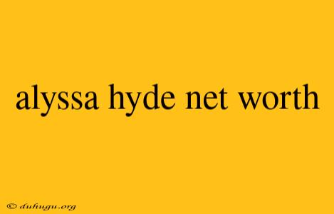 Alyssa Hyde Net Worth