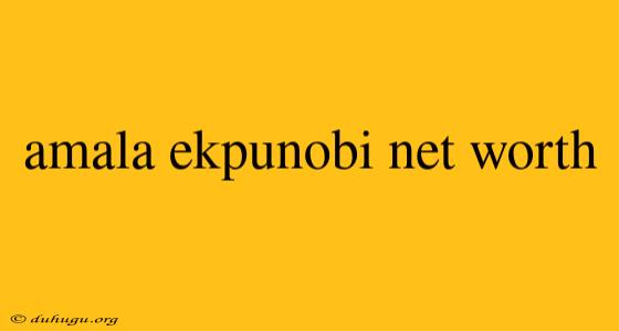 Amala Ekpunobi Net Worth