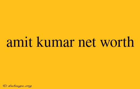 Amit Kumar Net Worth