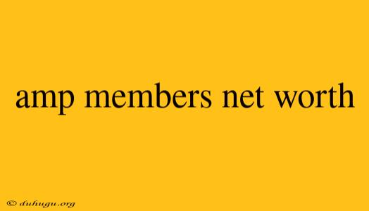 Amp Members Net Worth