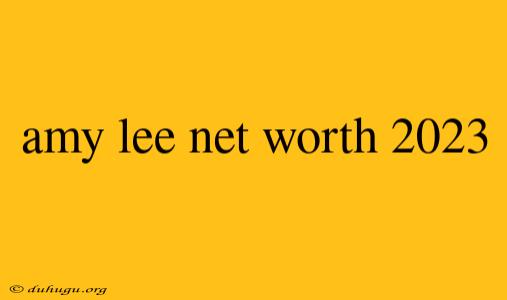 Amy Lee Net Worth 2023