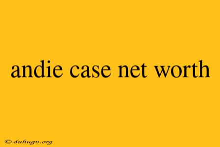 Andie Case Net Worth