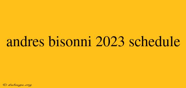 Andres Bisonni 2023 Schedule