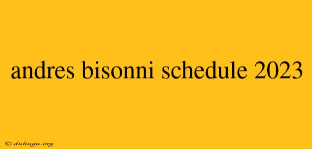 Andres Bisonni Schedule 2023