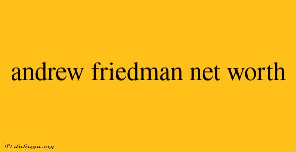 Andrew Friedman Net Worth