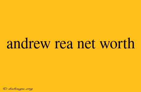 Andrew Rea Net Worth