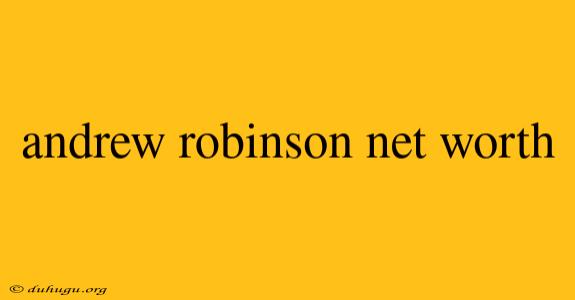 Andrew Robinson Net Worth