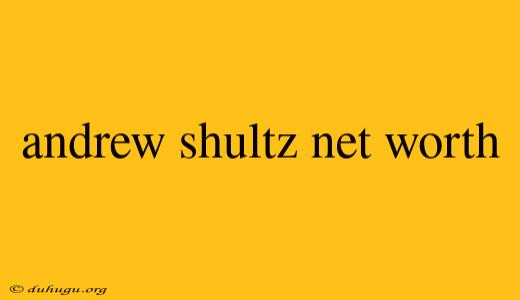 Andrew Shultz Net Worth