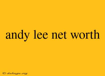 Andy Lee Net Worth