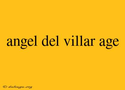 Angel Del Villar Age