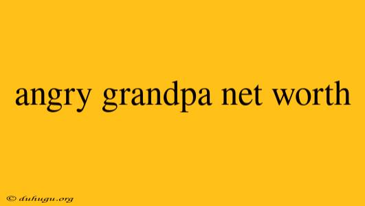 Angry Grandpa Net Worth