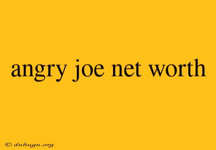 Angry Joe Net Worth