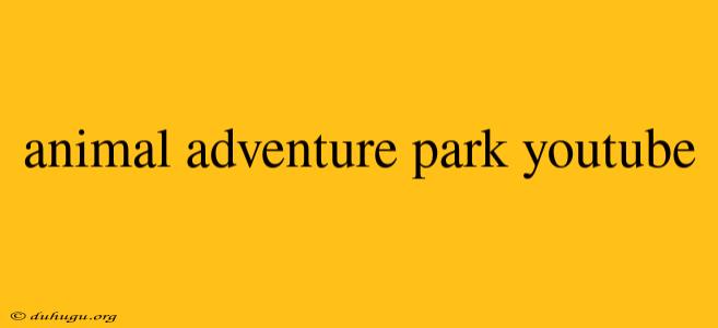 Animal Adventure Park Youtube