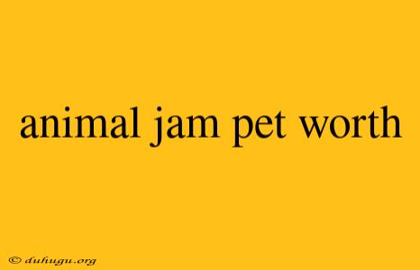 Animal Jam Pet Worth