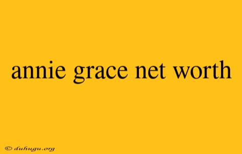 Annie Grace Net Worth