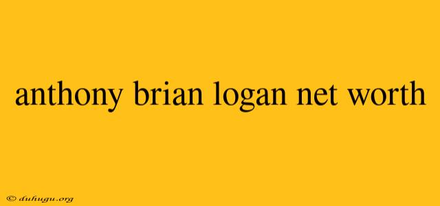 Anthony Brian Logan Net Worth