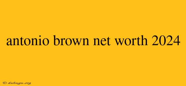 Antonio Brown Net Worth 2024