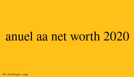 Anuel Aa Net Worth 2020