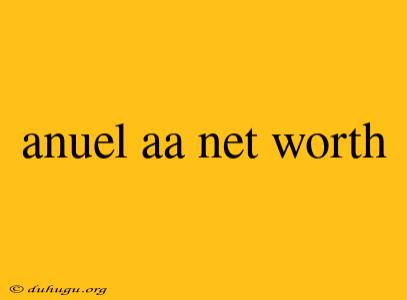 Anuel Aa Net Worth